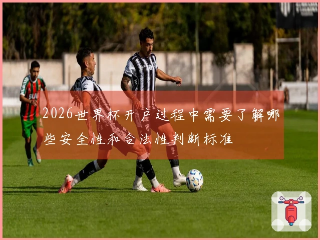 2026世界杯开户过程中需要了解哪些安全性和合法性判断标准